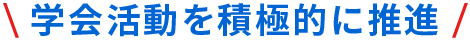 学会活動を積極的に推進